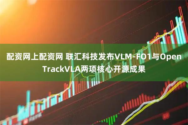 配资网上配资网 联汇科技发布VLM-FO1与OpenTrackVLA两项核心开源成果